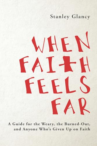 When Faith Feels Far: A Guide for the Weary, the BurnedOut, and Anyone Whos Given Up on Faith