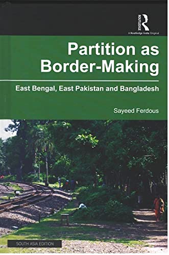 Partition as BorderMaking: East Bengal, East Pakistan and Bangladesh