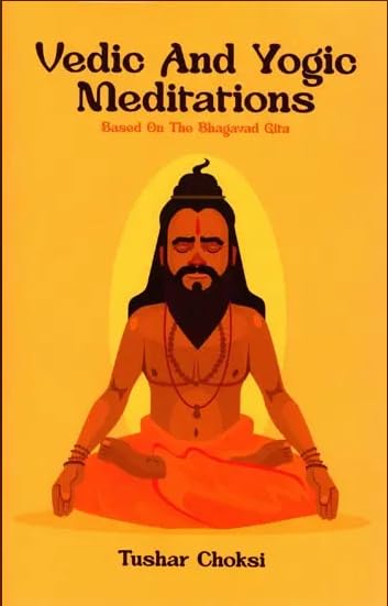 Vedic And Yogic Meditation: Based On The Bhagavad Gita