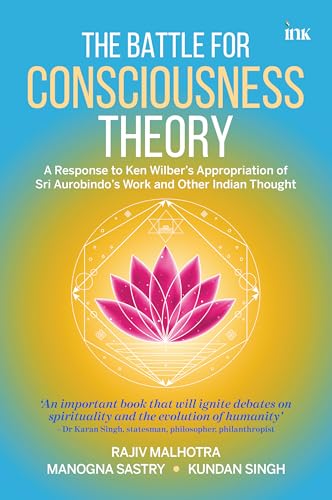The Battle for Consciousness Theory: A Response to Ken Wilbers Appropriation of Sri Aurobindos Work and Other Indian Thought