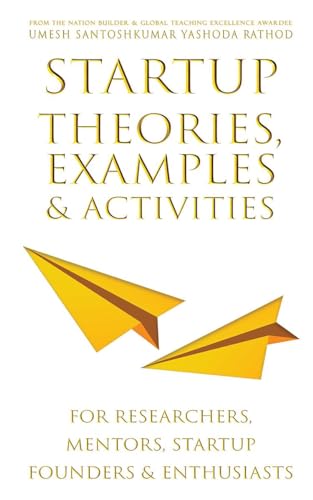 Startup Theories, Examples and Activities: For researchers, mentors, startup founders and enthusiasts