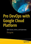 Pro Devops With Google Cloud Platform: With Docker, Jenkins, And Kubernetes