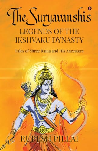 THE SURYAVANSHIS: LEGENDS OF THE IKSHVAKU DYNASTY : Tales of Shree Rama and His Ancestors