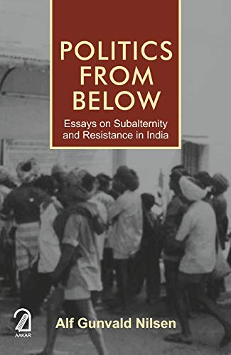 Politics From Below: Essays On Subalternity And Resistance In India