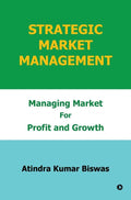Strategic Market Management : Managing Market for Profit and Growth