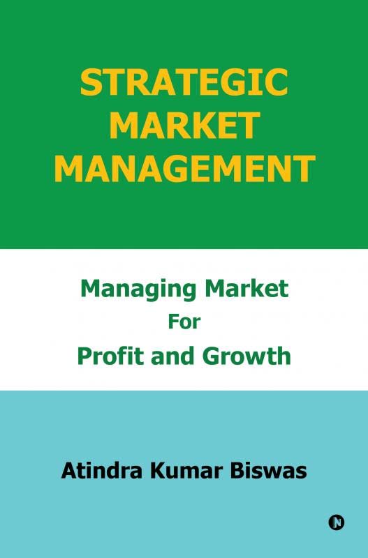 Strategic Market Management : Managing Market for Profit and Growth