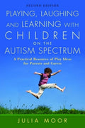 Playing, Laughing and Learning with Children on the Autism Spectrum: A Practical Resource of Play Ideas for Parents and Carers S
