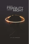 In Your Fragility Lies My Might