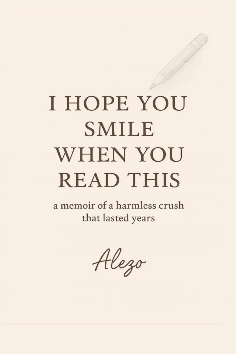 I HOPE YOU SMILE WHEN YOU READ THIS: a memoir of a harmless crush that lasted years