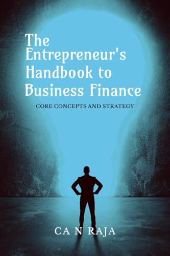 THE ENTREPRENEURS HANDBOOK TO BUSINESS FINANCE : CORE CONCEPTS AND STRATEGY
