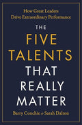 The Five Talents That Really Matter: How Great Leaders Drive Extraordinary Performance