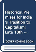Historical Premises For IndiaS Trasition To Capitalism: Late 18Th To Mid19Th Century