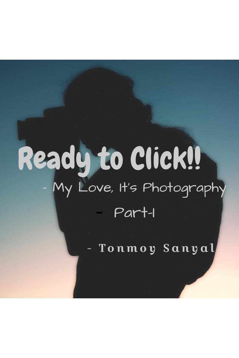 Ready to Click !! PartI :  My Love, Its Photography