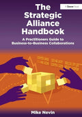 The Strategic Alliance Handbook: A Practitioners Guide to BusinesstoBusiness Collaborations