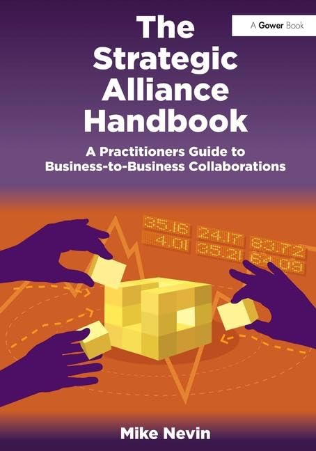 The Strategic Alliance Handbook: A Practitioners Guide to BusinesstoBusiness Collaborations