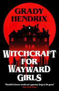 Witchcraft For Wayward Girls: The Disturbing, Darkly Fun Occult Horror From The Sunday Times Bestseller