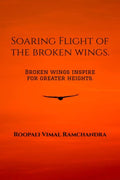 Soaring Flight Of The Broken Wings: Broken Wings Inspire For Greater Heights.