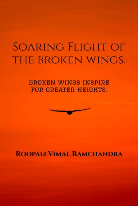 Soaring Flight Of The Broken Wings: Broken Wings Inspire For Greater Heights.