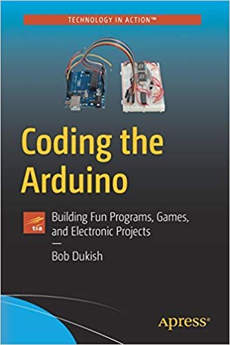 Coding The Arduino: Building Fun Programs Games And Electronic Projects