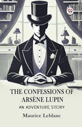 The Confessions Of Arsene Lupin An Adventure Story