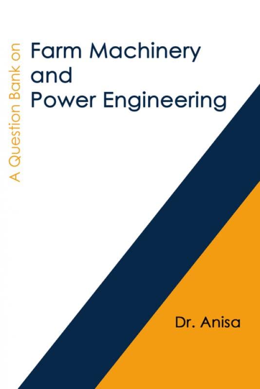 A QUESTION BANK ON FARM MACHINERY AND POWER ENGINEERING