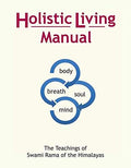 Holistic Living Manual: The Teachings of Swami Rama of the Himalayas