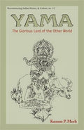 Yama: Glorious Lord of the Other World (Reconstructing Indian History and Culture)