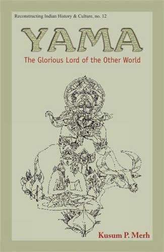 Yama: Glorious Lord of the Other World (Reconstructing Indian History and Culture)