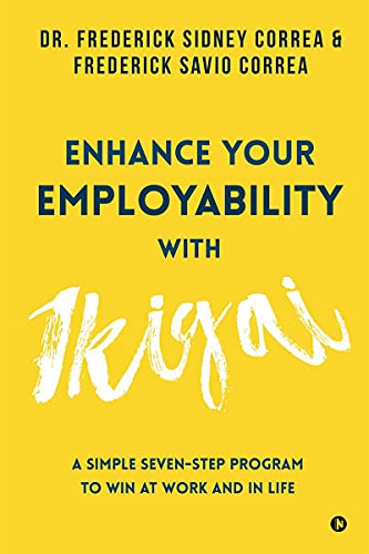 Enhance Your Employability with Ikigai : A Simple SevenStep Program to Win at Work and in Life