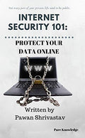 Internet Security 101: Protect Your Data Online: Not Every Part Of Your Private Life Needs To Be Pub : Not Every Part Of Your Di