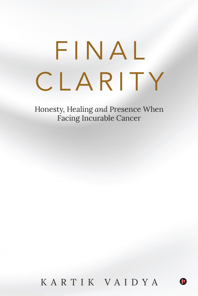 Final Clarity: Honesty, Healing And Presence When Facing Incurable Cancer