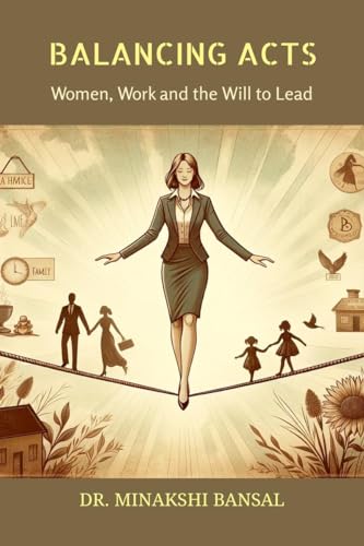 Balancing Acts: Women, Work, and the Will to Lead