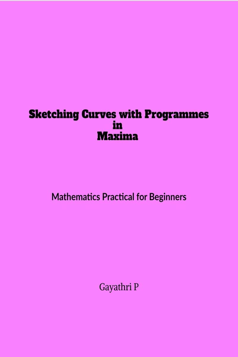 Sketching Curves With Programmes In Maxima : Mathematics Practical For Beginners