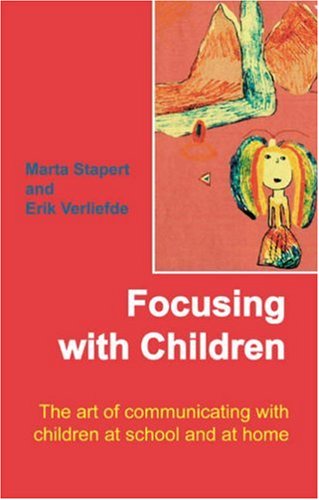 Focusing with Children: The Art of Communicating with Children at School and at Home by Stapert, Marta, Verlieferde, Erik (2008)