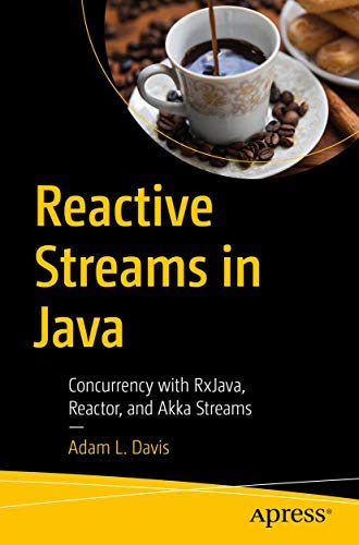 Reactive Streams In Java: Concurrency With Rxjava, Reactor, And Akka Streams
