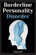 Borderline Personality Disorder Eileen Ball : The Comprehensive Guide to Cognitive Behavioral Therapy. Overcoming Depression, Re
