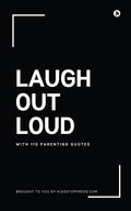 Laugh Out Loud with 110 Parenting Quotes