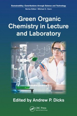 Green Organic Chemistry In Lecture And Laboratory (Special Indian Edition) Series: Sustainability Contributions Through Science 