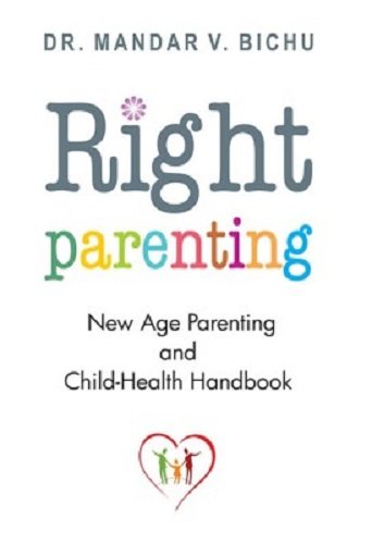 Right Parenting: New Age Parenting and ChildHealth Handbook