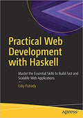 Practical Web Development With Haskell: Master The Essential Skills To Build Fast And Scalable Web Applications