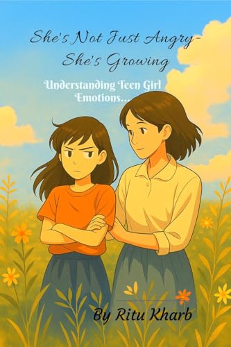 She isnt Just AngryShes Growing: Understanding Tean Girl Emotions.....