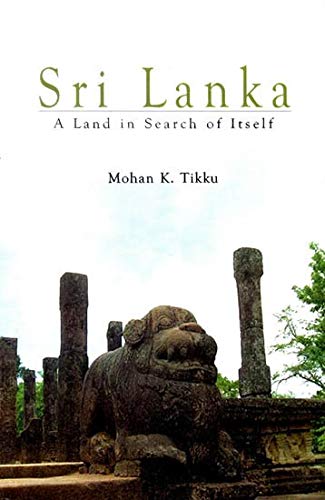 Sri Lanka : A Land In Search Of Itself [Hardcover] Mohan K. Tikku
