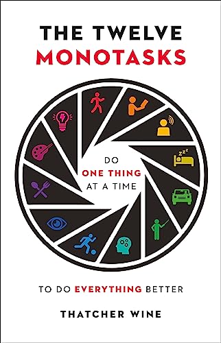 DO ONE THING AT A TIME: FOLLOW THE TWELVE MONOTASKS TO DO EVERYTHING BETTER