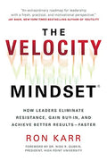 The Velocity Mindset: How Leaders Eliminate Resistance, Gain Buyin, and Achieve Better ResultsFaster