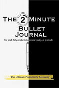 The 2Minute Bullet Journal : Unlock Peak Daily Productivity, Eliminate Procrastination, and Feel More Grateful