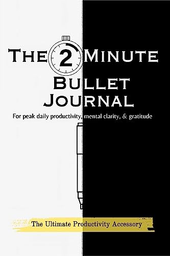 The 2Minute Bullet Journal : Unlock Peak Daily Productivity, Eliminate Procrastination, and Feel More Grateful