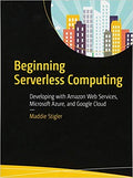 Beginning Serverless Computing: Developing With Amazon Web Services, Microsoft Azure, And Google Cloud