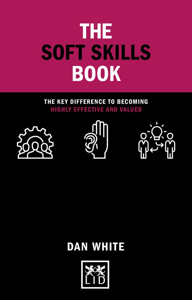 The Soft Skills Book: The key difference to becoming highly effective and valued (Concise Advice)