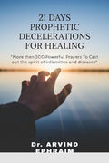 21 Days Prophetic Declarations for Healing : Powerful Prayers to cast out the spirit of Infirmities and Diseases