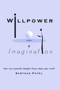 Willpower and Imagination : How two powerful thought forces shape your World